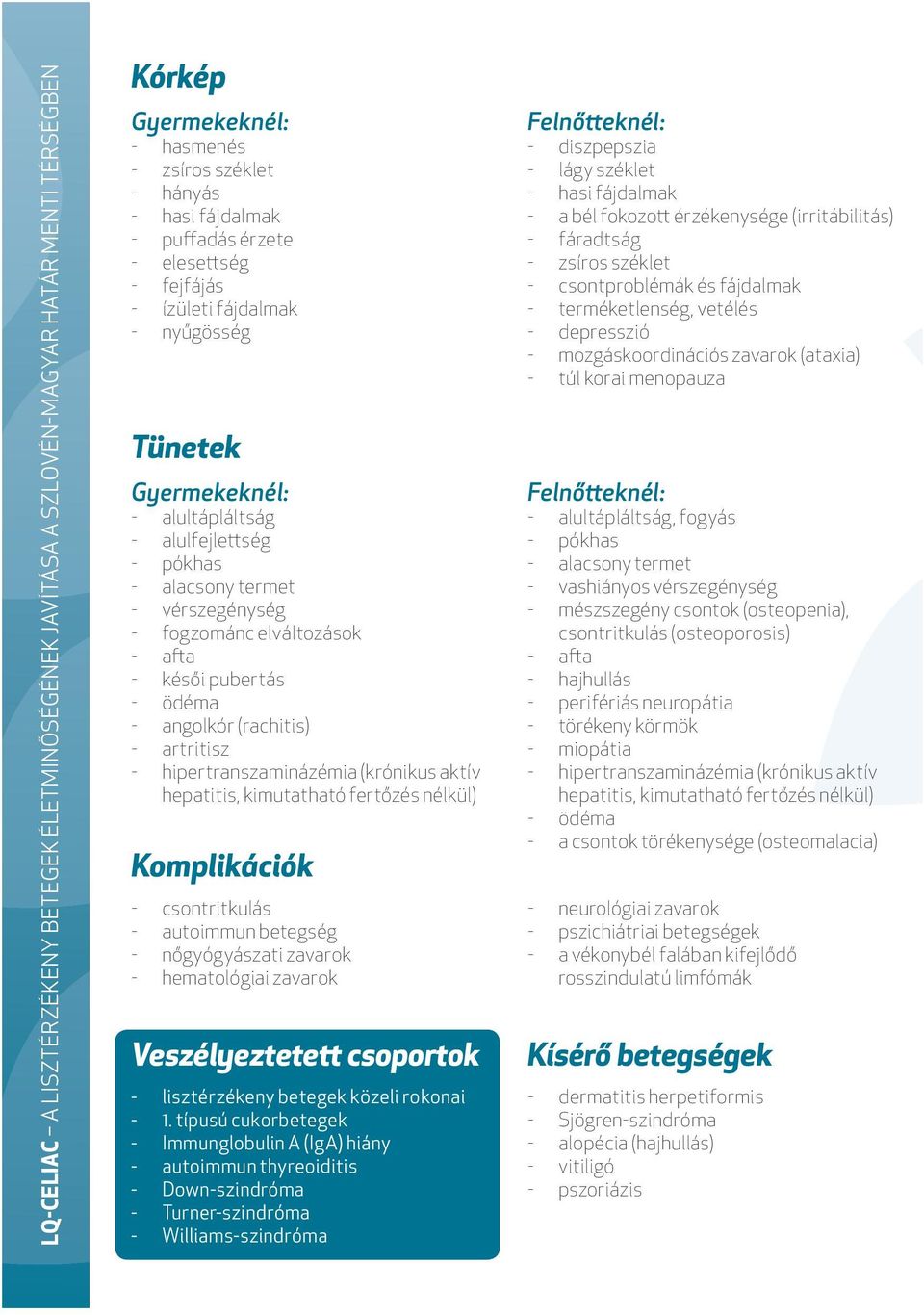 pubertás - ödéma - angolkór (rachitis) - artritisz - hipertranszaminázémia (krónikus aktív hepatitis, kimutatható fertőzés nélkül) Komplikációk - csontritkulás - autoimmun betegség - nőgyógyászati