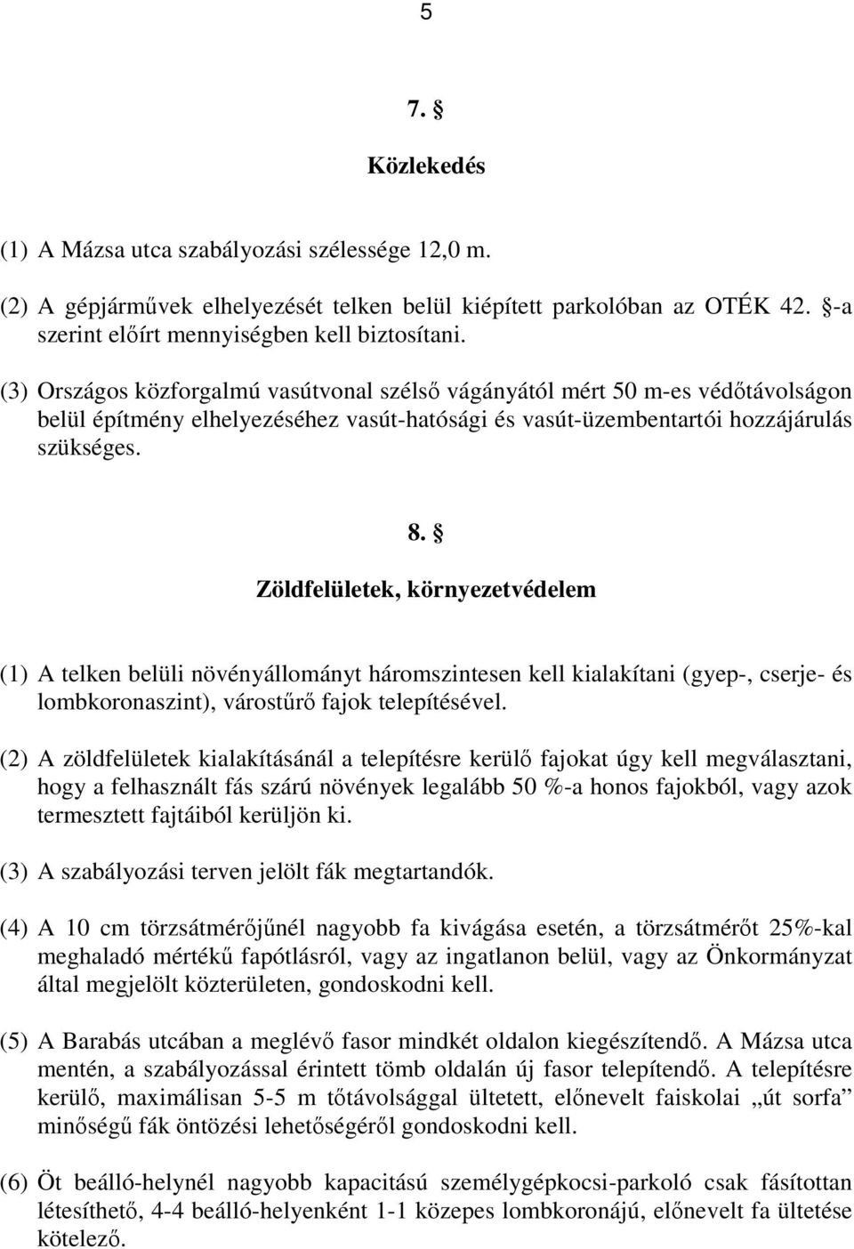 Zöldfelületek, környezetvédelem (1) A telken belüli növényállományt háromszintesen kell kialakítani (gyep-, cserje- és lombkoronaszint), várostűrő fajok telepítésével.