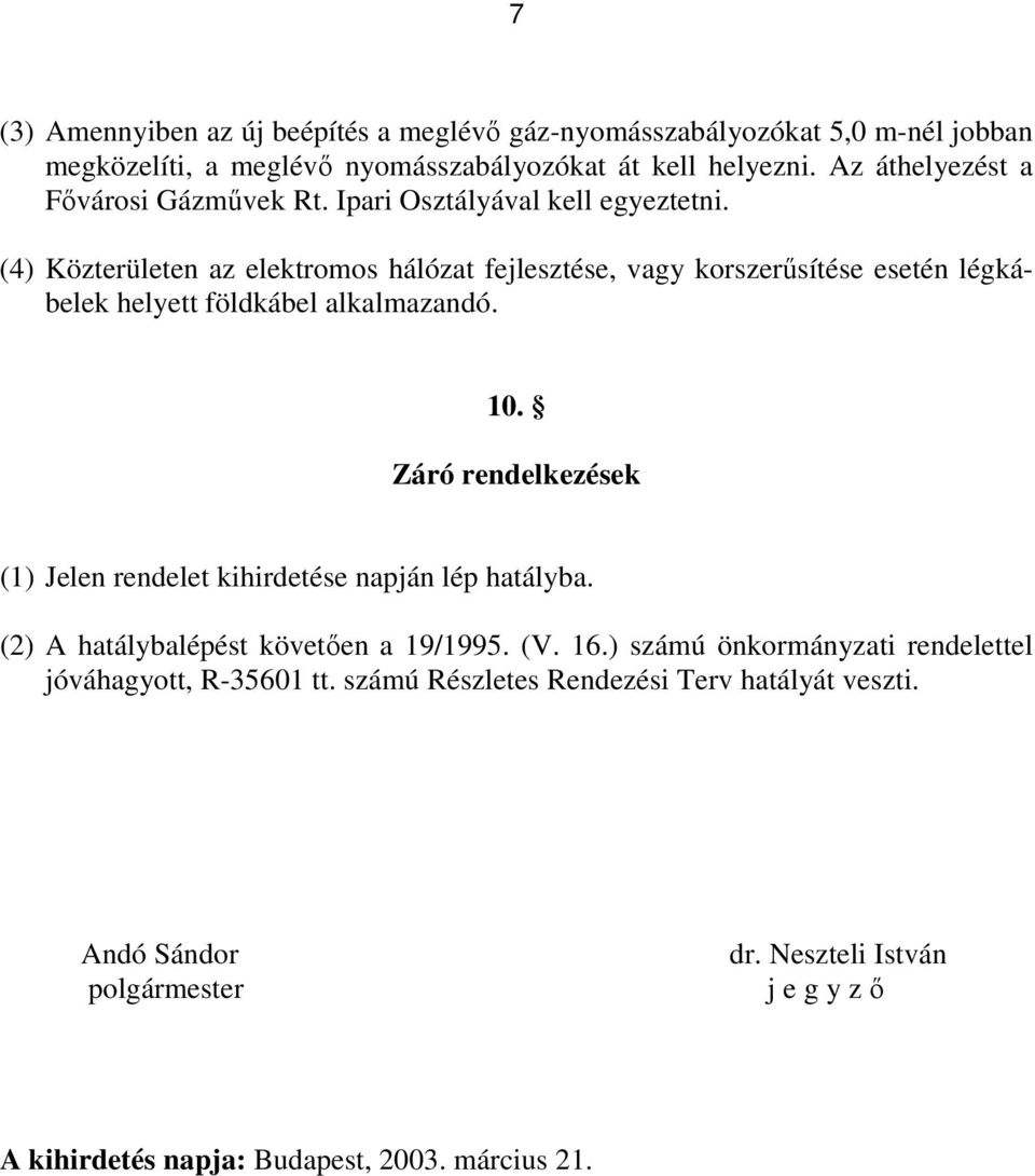 (4) Közterületen az elektromos hálózat fejlesztése, vagy korszerűsítése esetén légkábelek helyett földkábel alkalmazandó. 10.