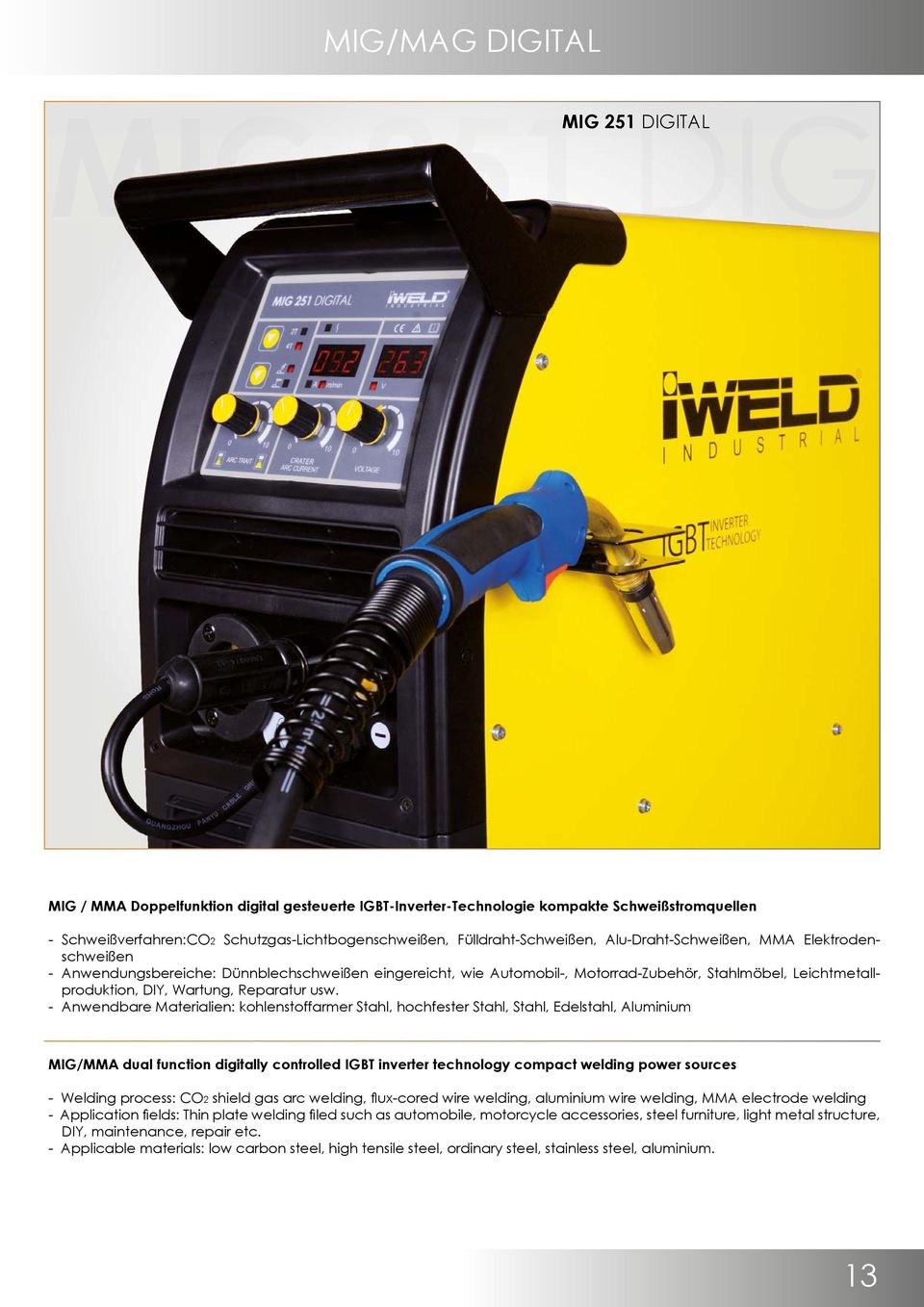 Anwendbare Materialien: kohlenstoffarmer Stahl, hochfester Stahl, Stahl, Edelstahl, Aluminium MIG/MMA dual function digitally controlled IGBT inverter technology compact welding power sources Welding