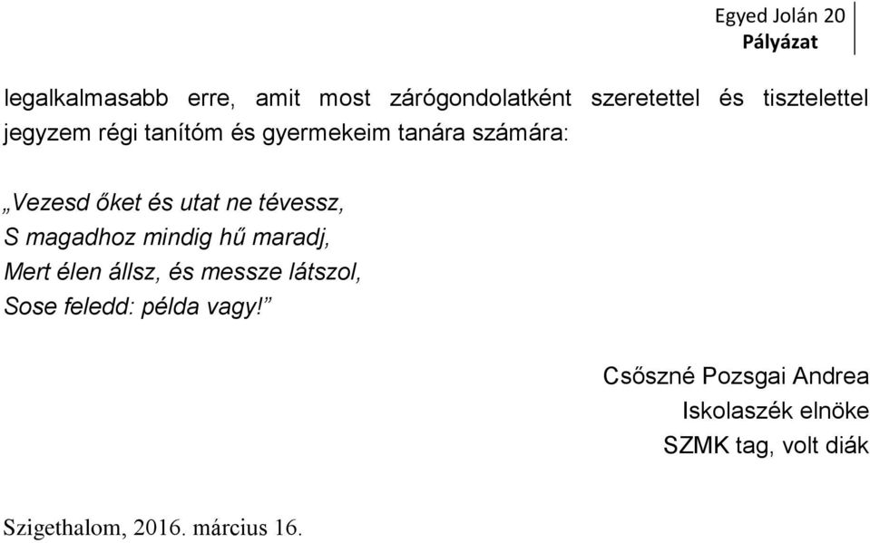 tévessz, S magadhoz mindig hű maradj, Mert élen állsz, és messze látszol, Sose feledd: