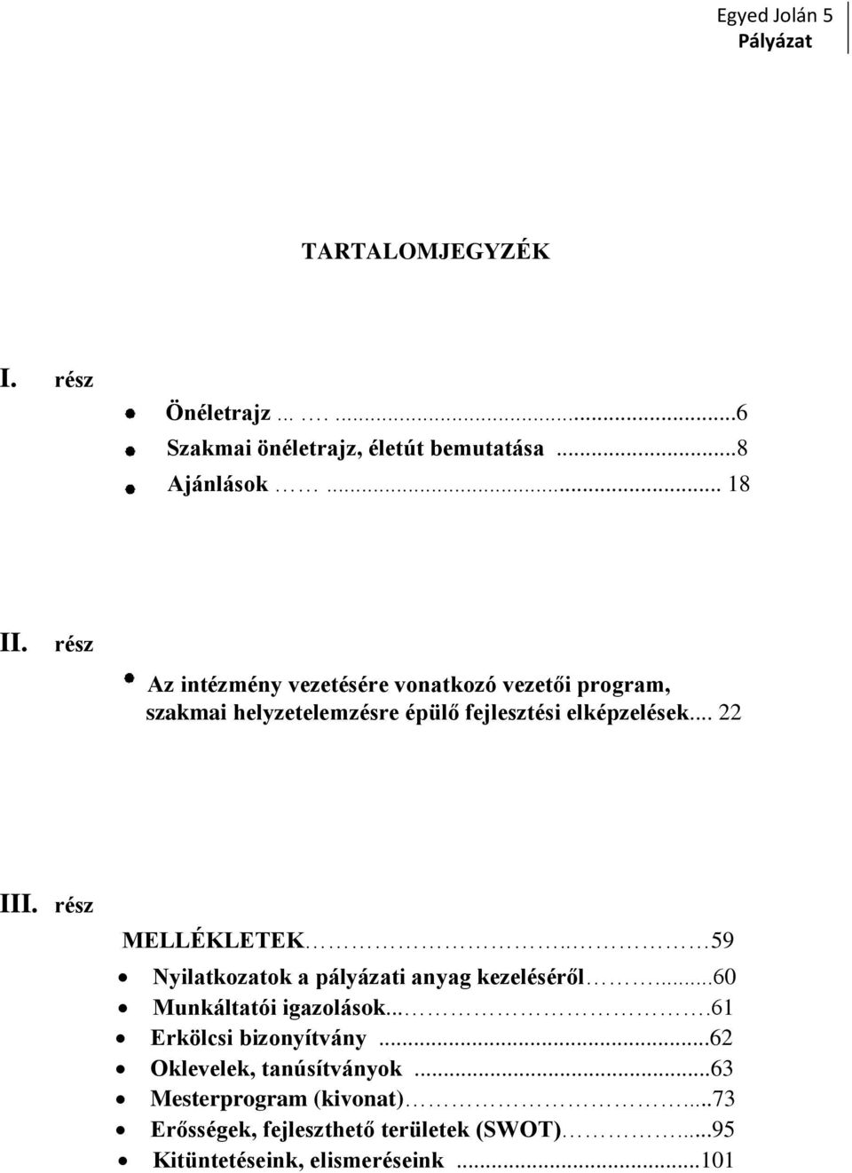 rész MELLÉKLETEK.. 59 Nyilatkozatok a pályázati anyag kezeléséről...60 Munkáltatói igazolások....61 Erkölcsi bizonyítvány.