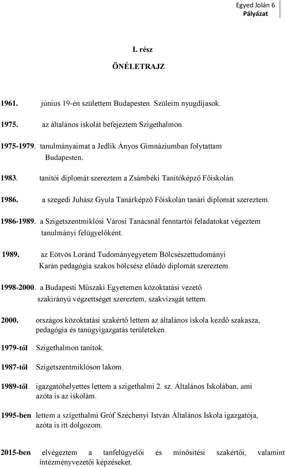 a szegedi Juhász Gyula Tanárképző Főiskolán tanári diplomát szereztem. 1986-1989. a Szigetszentmiklósi Városi Tanácsnál fenntartói feladatokat végeztem tanulmányi felügyelőként. 1989.