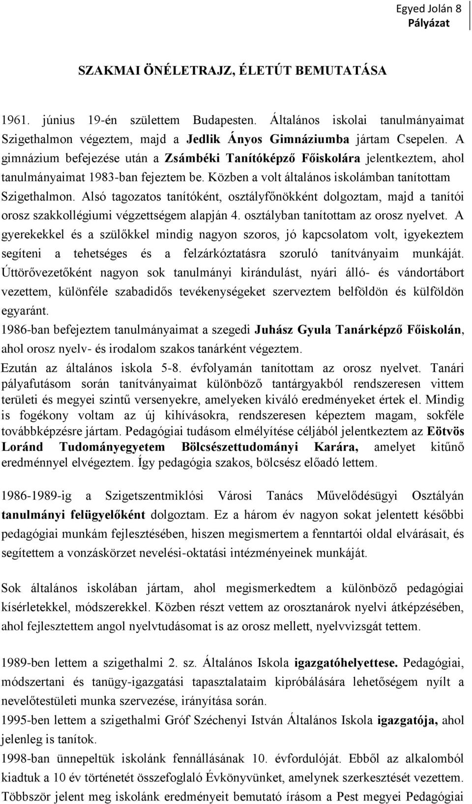 Alsó tagozatos tanítóként, osztályfőnökként dolgoztam, majd a tanítói orosz szakkollégiumi végzettségem alapján 4. osztályban tanítottam az orosz nyelvet.