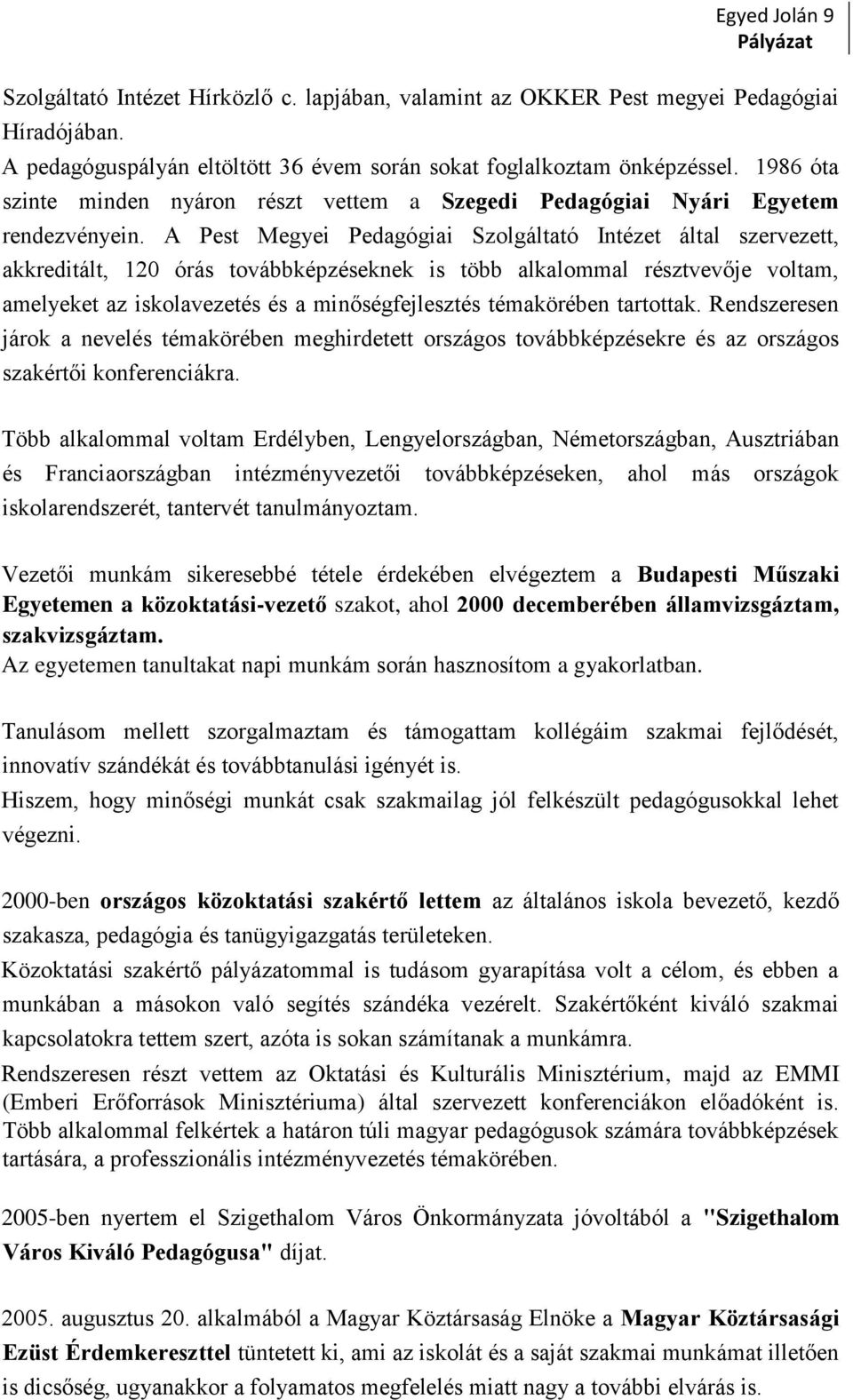 A Pest Megyei Pedagógiai Szolgáltató Intézet által szervezett, akkreditált, 120 órás továbbképzéseknek is több alkalommal résztvevője voltam, amelyeket az iskolavezetés és a minőségfejlesztés