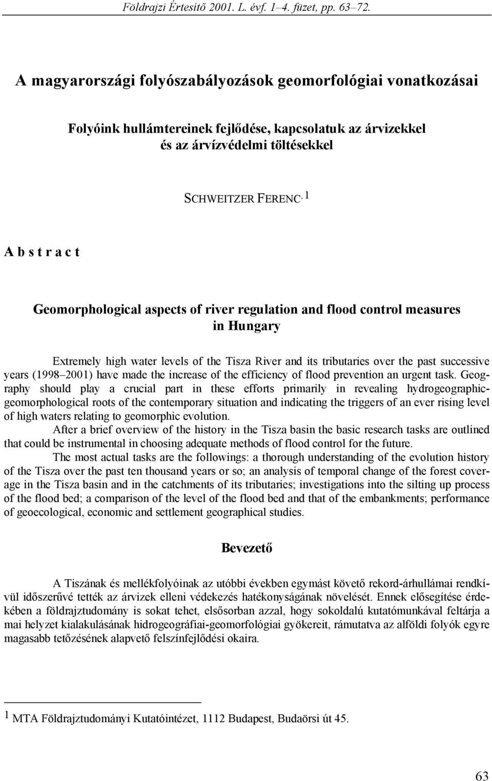 1 A b s t r a c t Geomorphological aspects of river regulation and flood control measures in Hungary Extremely high water levels of the Tisza River and its tributaries over the past successive years