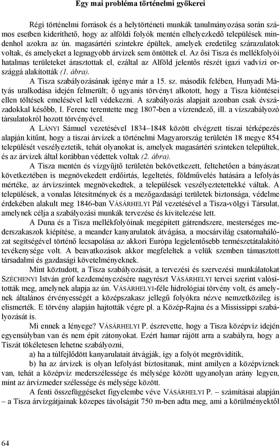 Az ősi Tisza és mellékfolyói hatalmas területeket árasztottak el, ezáltal az Alföld jelentős részét igazi vadvízi országgá alakították (1. ábra). A Tisza sza