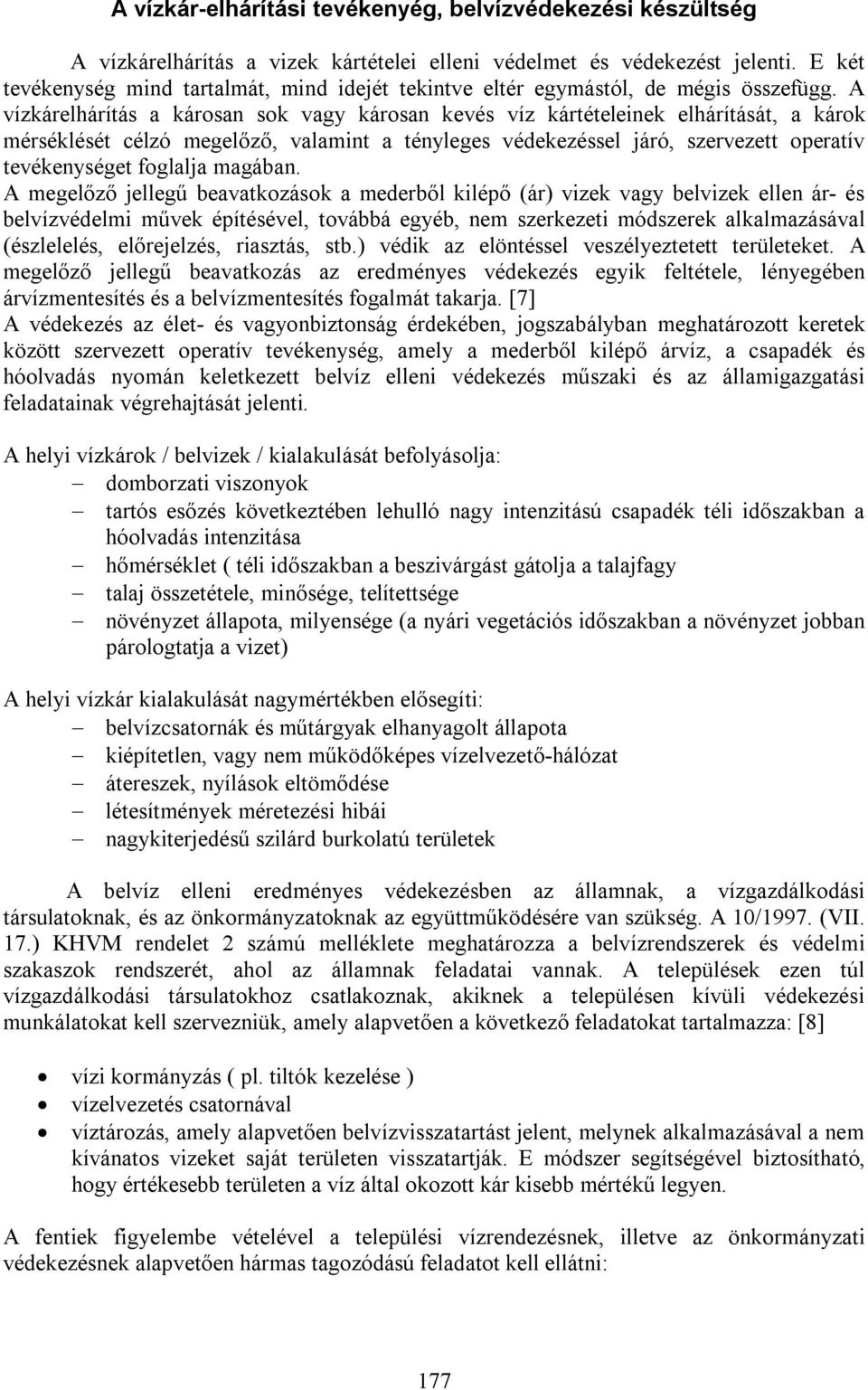 A vízkárelhárítás a károsan sok vagy károsan kevés víz kártételeinek elhárítását, a károk mérséklését célzó megelőző, valamint a tényleges védekezéssel járó, szervezett operatív tevékenységet