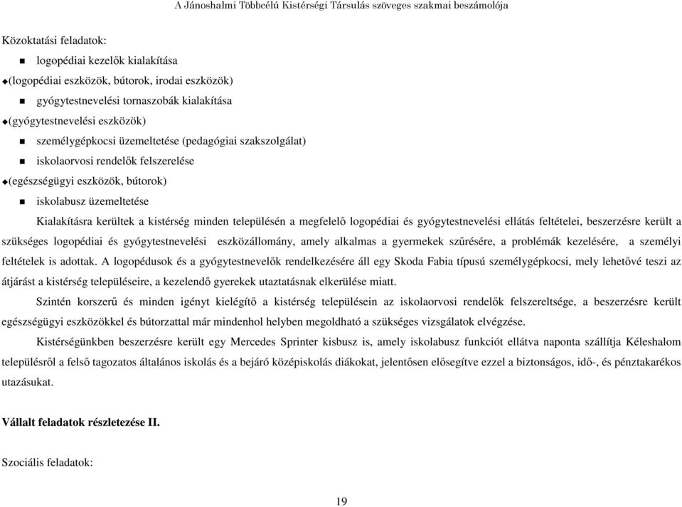 logopédiai és gyógytestnevelési ellátás feltételei, beszerzésre került a szükséges logopédiai és gyógytestnevelési eszközállomány, amely alkalmas a gyermekek szőrésére, a problémák kezelésére, a