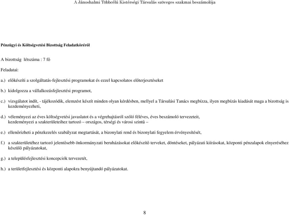 ) vizsgálatot indít, - tájékozódik, elemzést készít minden olyan kérdésben, mellyel a Társulási Tanács megbízza, ilyen megbízás kiadását maga a bizottság is kezdeményezheti, d.