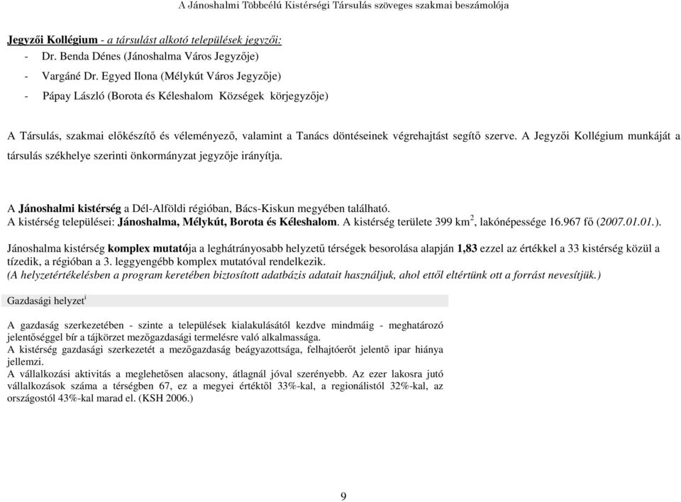 A Jegyzıi Kollégium munkáját a társulás székhelye szerinti önkormányzat jegyzıje irányítja. A Jánoshalmi kistérség a Dél-Alföldi régióban, Bács-Kiskun megyében található.