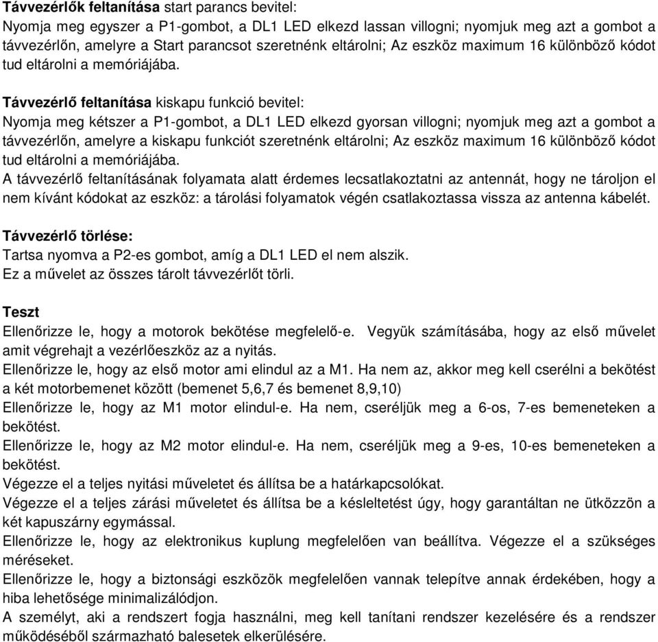 Távvezérlı feltanítása kiskapu funkció bevitel: Nyomja meg kétszer a P-gombot, a DL LED elkezd gyorsan villogni; nyomjuk meg azt a gombot a távvezérlın, amelyre a kiskapu funkciót szeretnénk