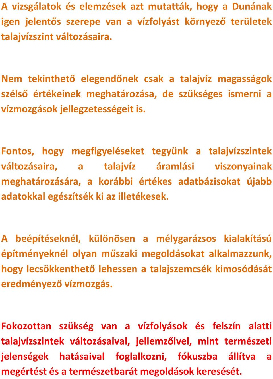 Fontos, hogy megfigyeléseket tegyünk a talajvízszintek változásaira, a talajvíz áramlási viszonyainak meghatározására, a korábbi értékes adatbázisokat újabb adatokkal egészítsék ki az illetékesek.