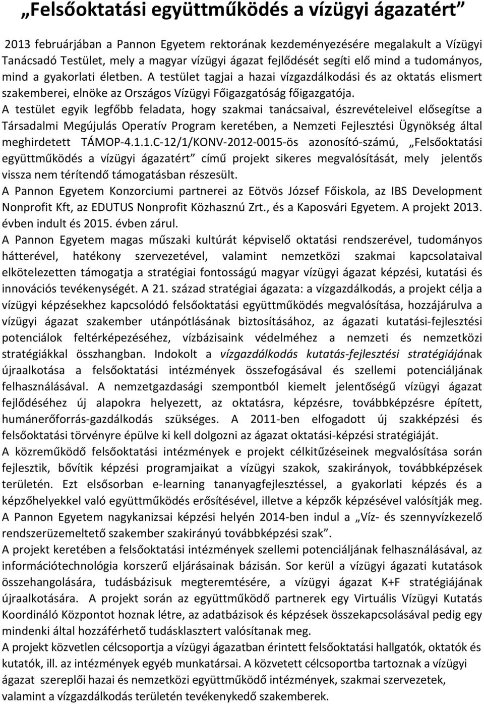 A testület egyik legfőbb feladata, hogy szakmai tanácsaival, észrevételeivel elősegítse a Társadalmi Megújulás Operatív Program keretében, a Nemzeti Fejlesztési Ügynökség által meghirdetett TÁMOP-4.1.