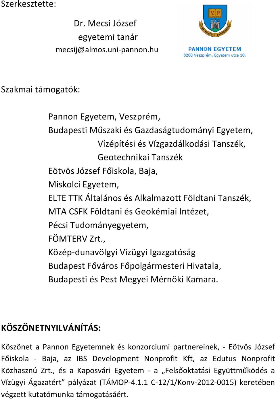 Egyetem, ELTE TTK Általános és Alkalmazott Földtani Tanszék, MTA CSFK Földtani és Geokémiai Intézet, Pécsi Tudományegyetem, FÖMTERV Zrt.