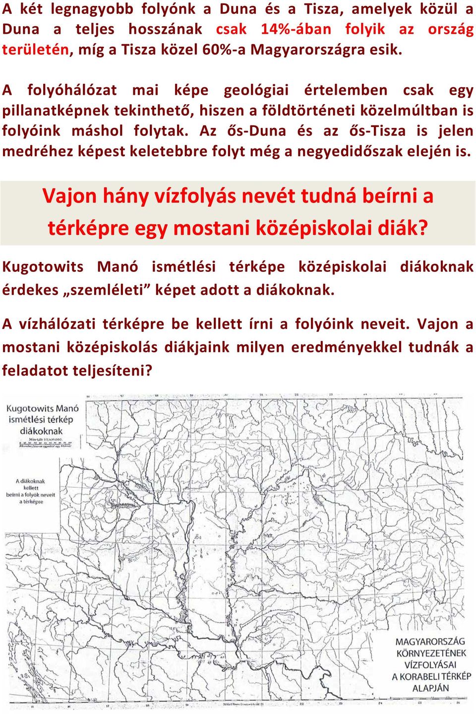 Az ős-duna és az ős-tisza is jelen medréhez képest keletebbre folyt még a negyedidőszak elején is. Vajon hány vízfolyás nevét tudná beírni a térképre egy mostani középiskolai diák?