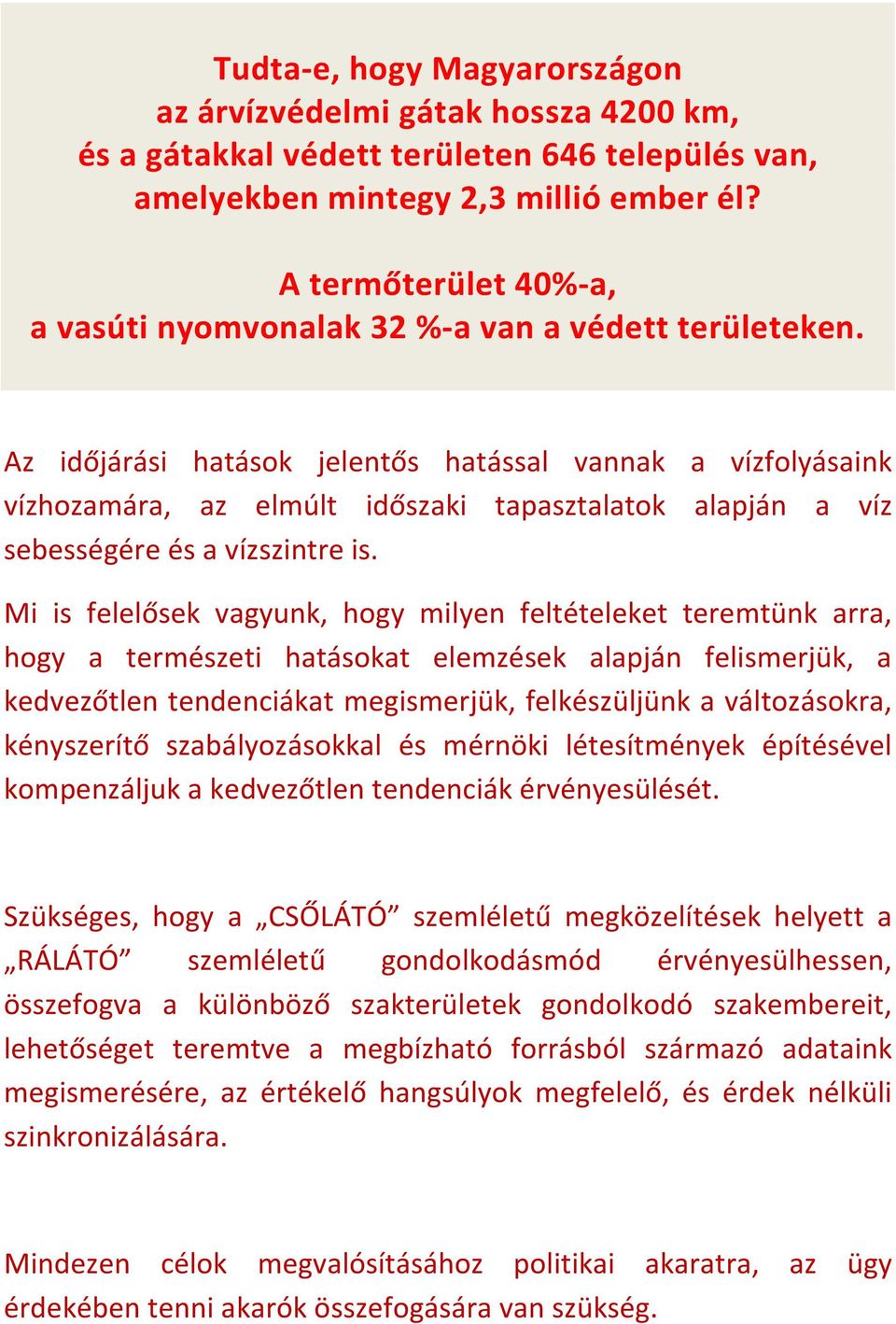 Az időjárási hatások jelentős hatással vannak a vízfolyásaink vízhozamára, az elmúlt időszaki tapasztalatok alapján a víz sebességére és a vízszintre is.