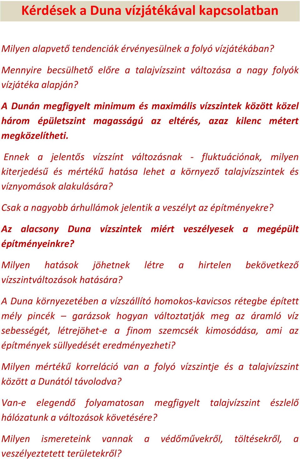 Ennek a jelentős vízszínt változásnak - fluktuációnak, milyen kiterjedésű és mértékű hatása lehet a környező talajvízszintek és víznyomások alakulására?