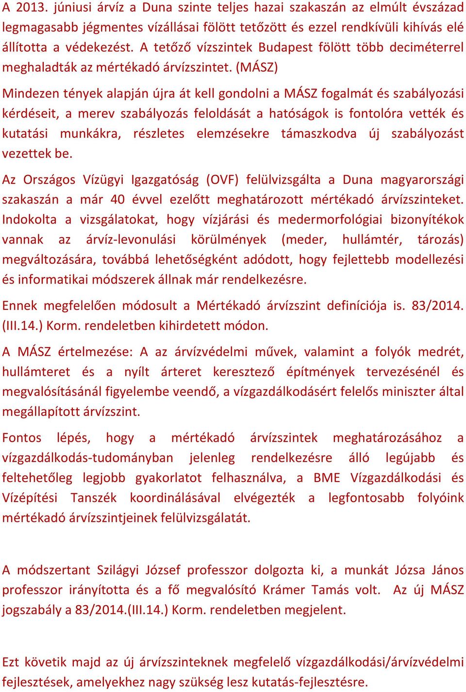 (MÁSZ) Mindezen tények alapján újra át kell gondolni a MÁSZ fogalmát és szabályozási kérdéseit, a merev szabályozás feloldását a hatóságok is fontolóra vették és kutatási munkákra, részletes