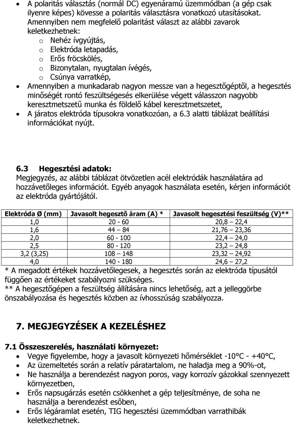 Amennyiben a munkadarab nagyon messze van a hegesztőgéptől, a hegesztés minőségét rontó feszültségesés elkerülése végett válasszon nagyobb keresztmetszetű munka és földelő kábel keresztmetszetet, A