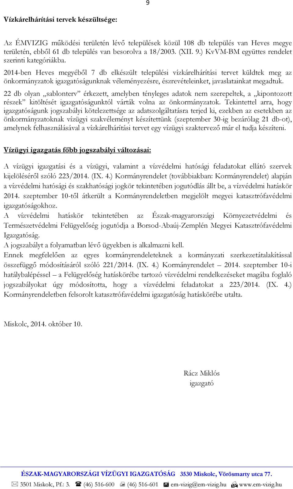 2014-ben Heves megyéből 7 db elkészült települési vízkárelhárítási tervet küldtek meg az önkormányzatok igazgatóságunknak véleményezésre, észrevételeinket, javaslatainkat megadtuk.