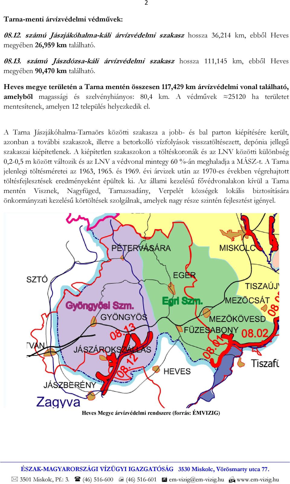 Heves megye területén a Tarna mentén összesen 117,429 km árvízvédelmi vonal található, amelyből magassági és szelvényhiányos: 80,4 km.