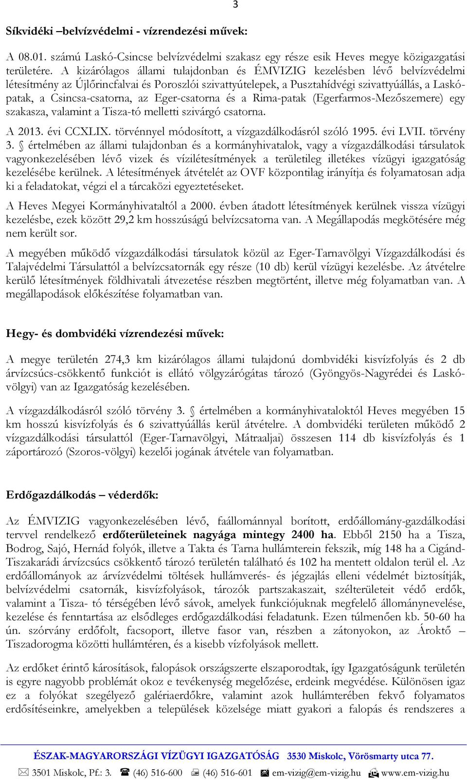 Csincsa-csatorna, az Eger-csatorna és a Rima-patak (Egerfarmos-Mezőszemere) egy szakasza, valamint a Tisza-tó melletti szivárgó csatorna. A 2013. évi CCXLIX.