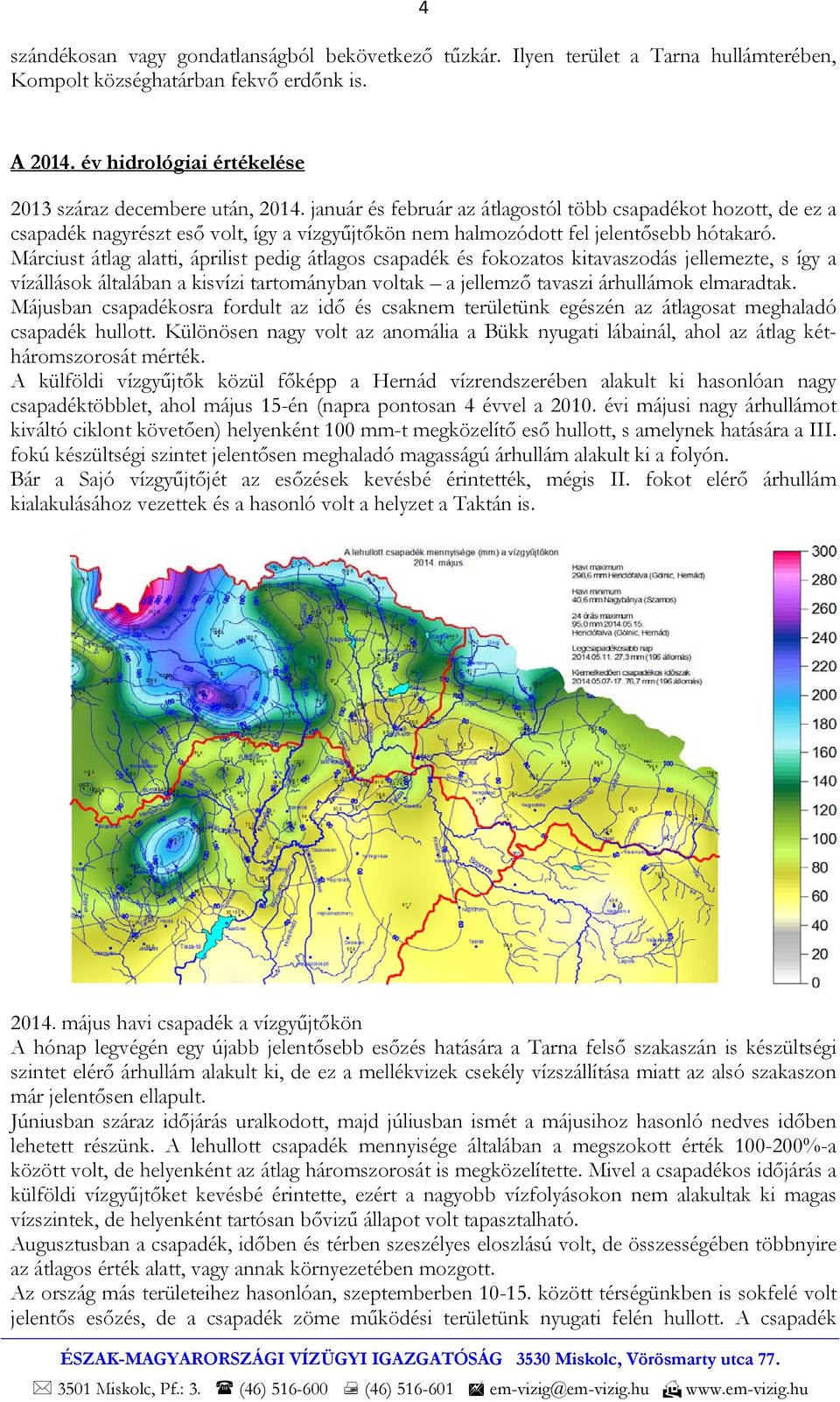 Márciust átlag alatti, áprilist pedig átlagos csapadék és fokozatos kitavaszodás jellemezte, s így a vízállások általában a kisvízi tartományban voltak a jellemző tavaszi árhullámok elmaradtak.