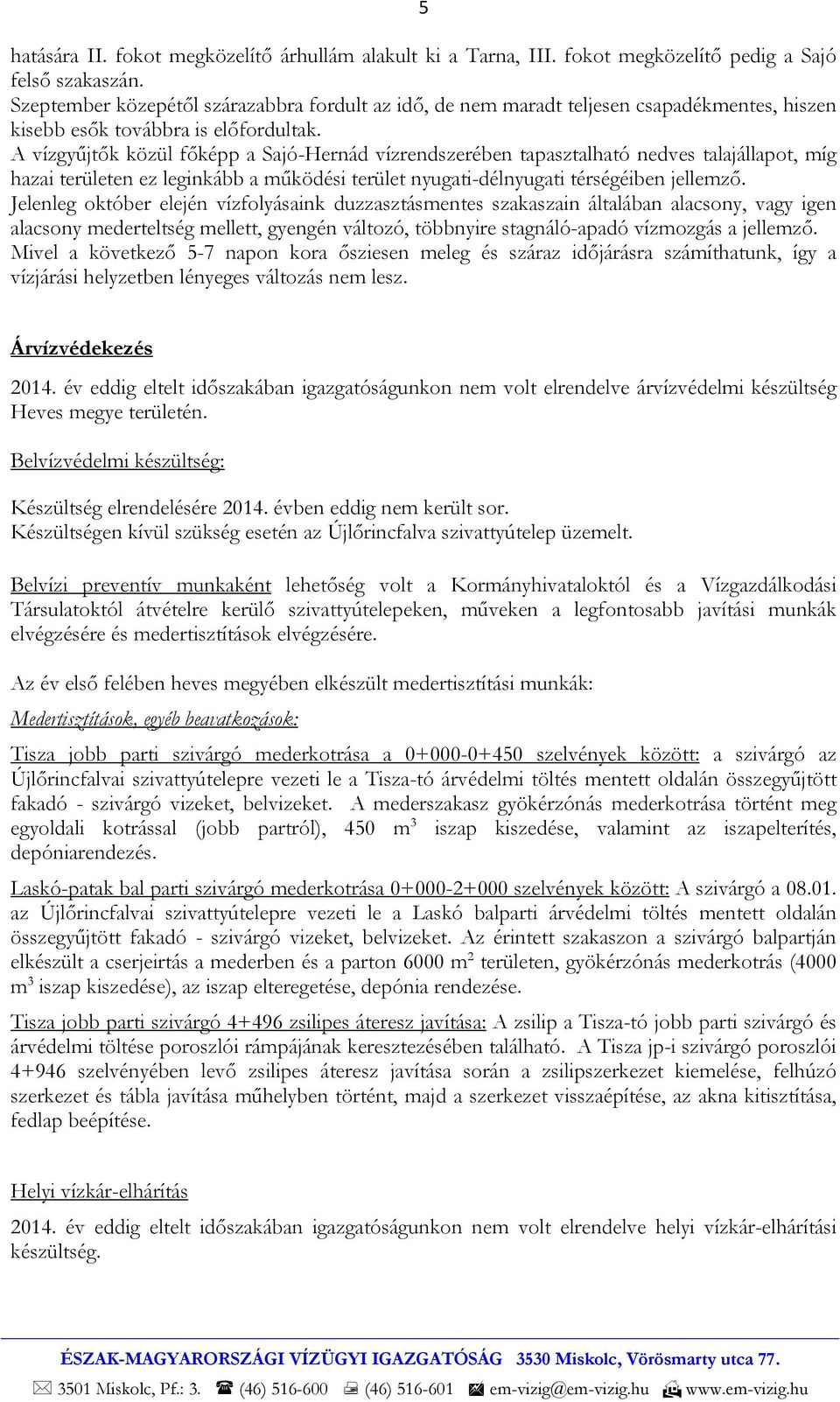 A vízgyűjtők közül főképp a Sajó-Hernád vízrendszerében tapasztalható nedves talajállapot, míg hazai területen ez leginkább a működési terület nyugati-délnyugati térségéiben jellemző.