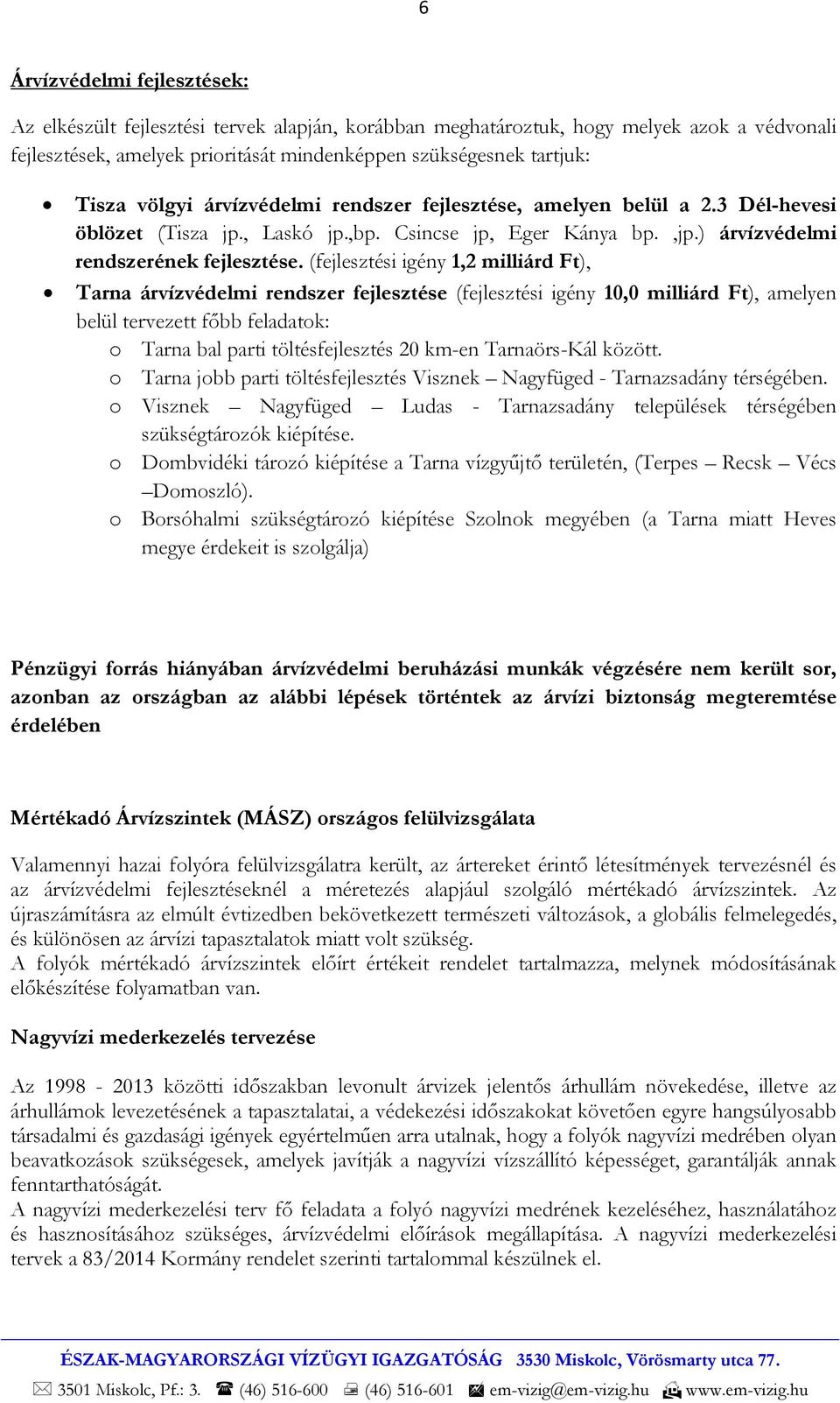 (fejlesztési igény 1,2 milliárd Ft), Tarna árvízvédelmi rendszer fejlesztése (fejlesztési igény 10,0 milliárd Ft), amelyen belül tervezett főbb feladatok: o Tarna bal parti töltésfejlesztés 20 km-en