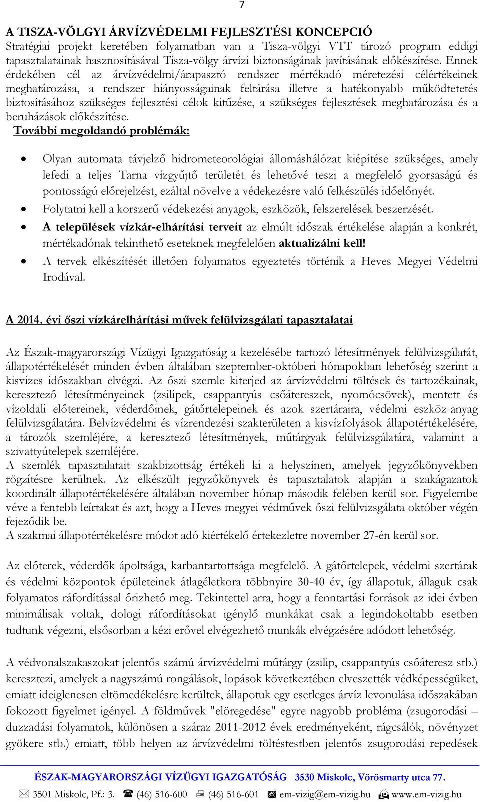 Ennek érdekében cél az árvízvédelmi/árapasztó rendszer mértékadó méretezési célértékeinek meghatározása, a rendszer hiányosságainak feltárása illetve a hatékonyabb működtetetés biztosításához