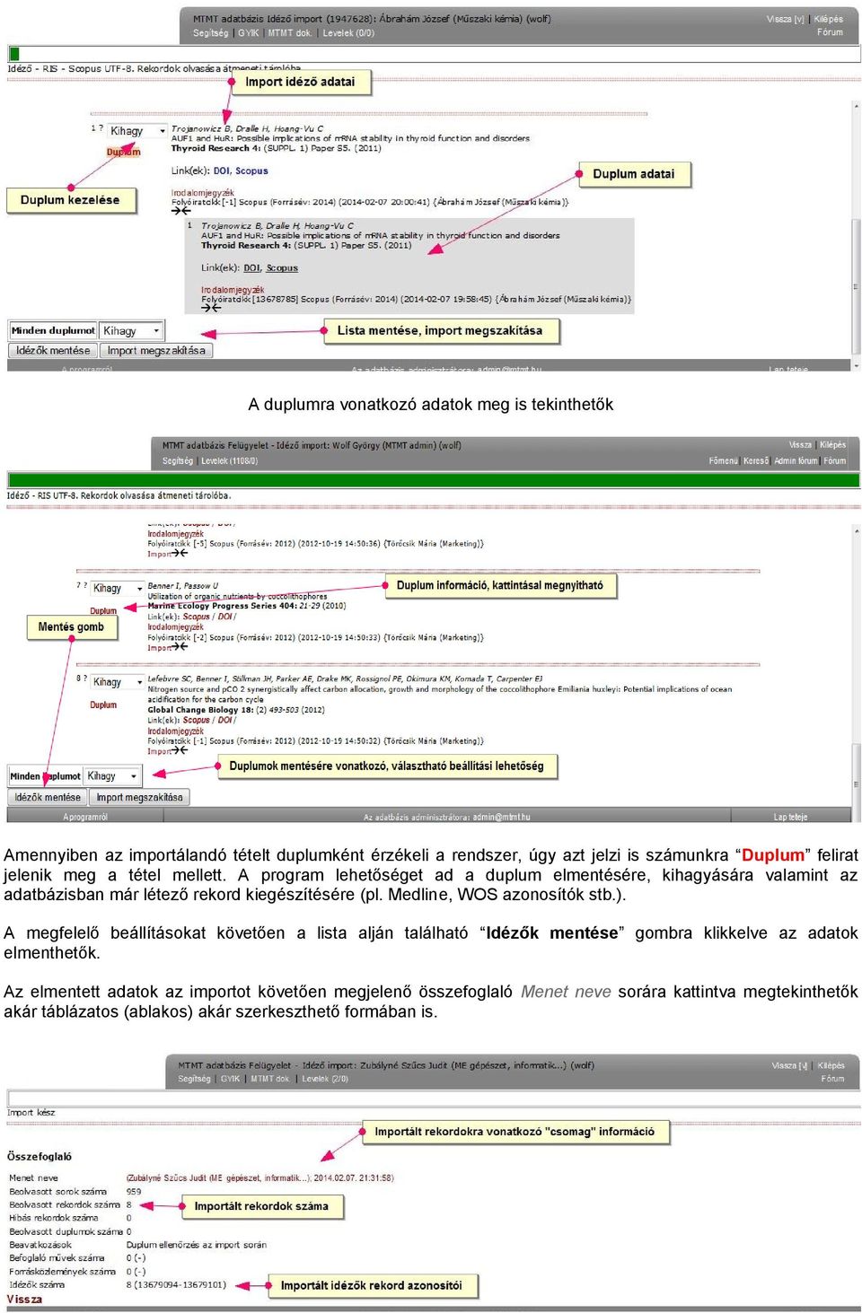 A program lehetőséget ad a duplum elmentésére, kihagyására valamint az adatbázisban már létező rekord kiegészítésére (pl. Medline, WOS azonosítók stb.).