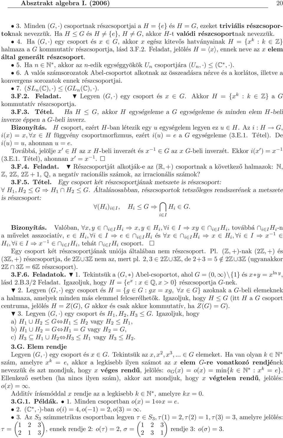 Feladat, jelölés H = x, ennek neve az x elem által generált részcsoport. 5. Ha n N, akkor az n-edik egységgyökök U n csoportjára (U n, ) (C, ). 6.