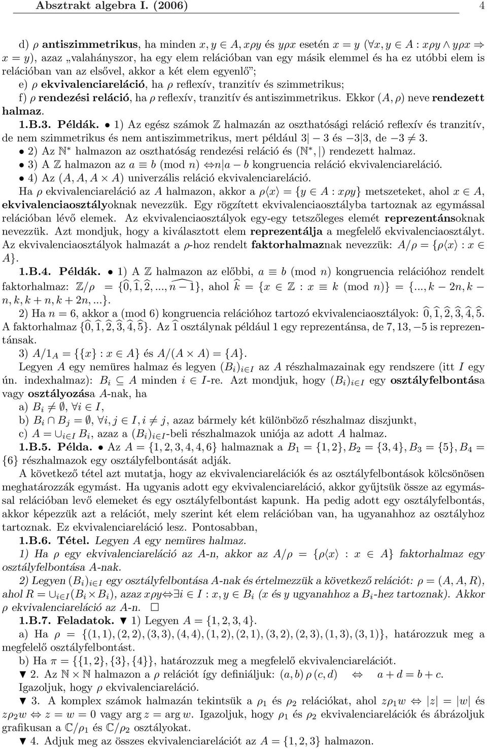 van az elsővel, akkor a két elem egyenlő ; e) ρ ekvivalenciareláció, ha ρ reflexív, tranzitív és szimmetrikus; f) ρ rendezési reláció, ha ρ reflexív, tranzitív és antiszimmetrikus.