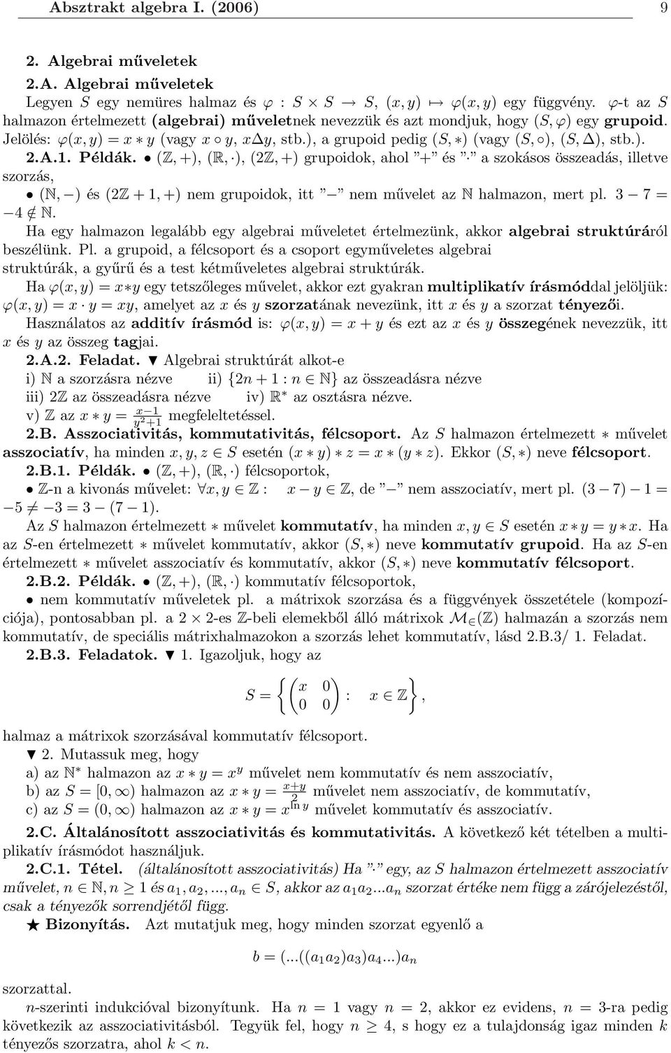 A.1. Példák. (Z, +), (R, ), (2Z, +) grupoidok, ahol + és a szokásos összeadás, illetve szorzás, (N, ) és (2Z + 1, +) nem grupoidok, itt nem művelet az N halmazon, mert pl. 3 7 = 4 / N.