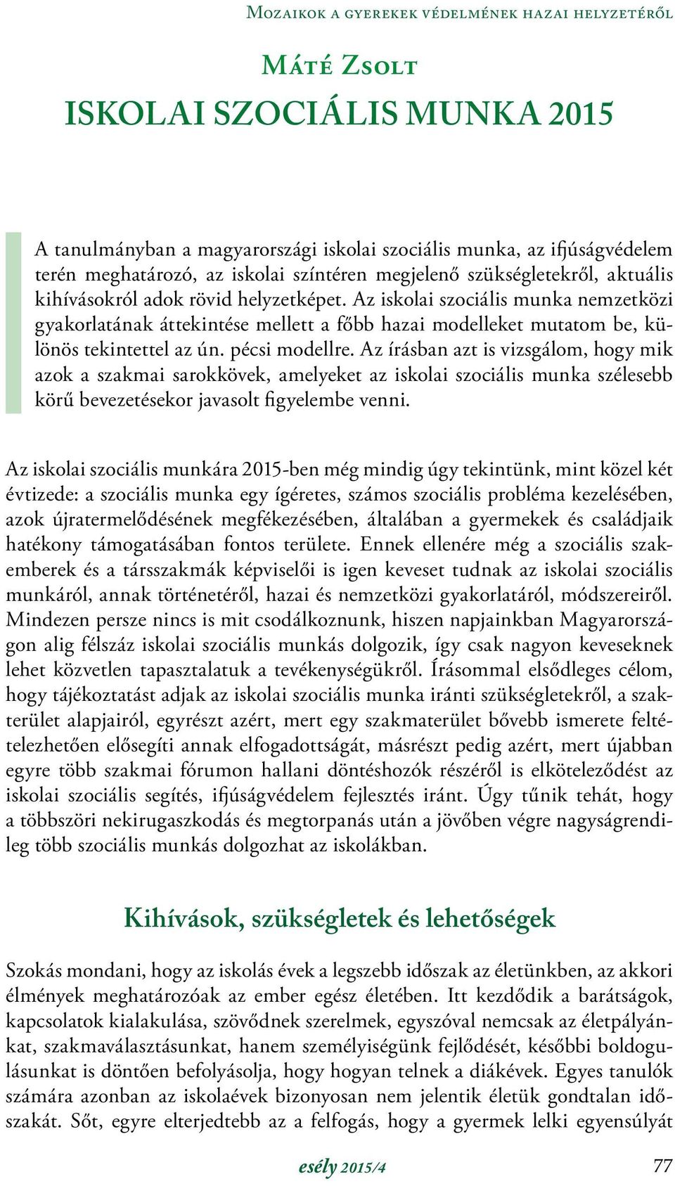 Az írásban azt is vizsgálom, hogy mik azok a szakmai sarokkövek, amelyeket az iskolai szociális munka szélesebb körű bevezetésekor javasolt figyelembe venni.