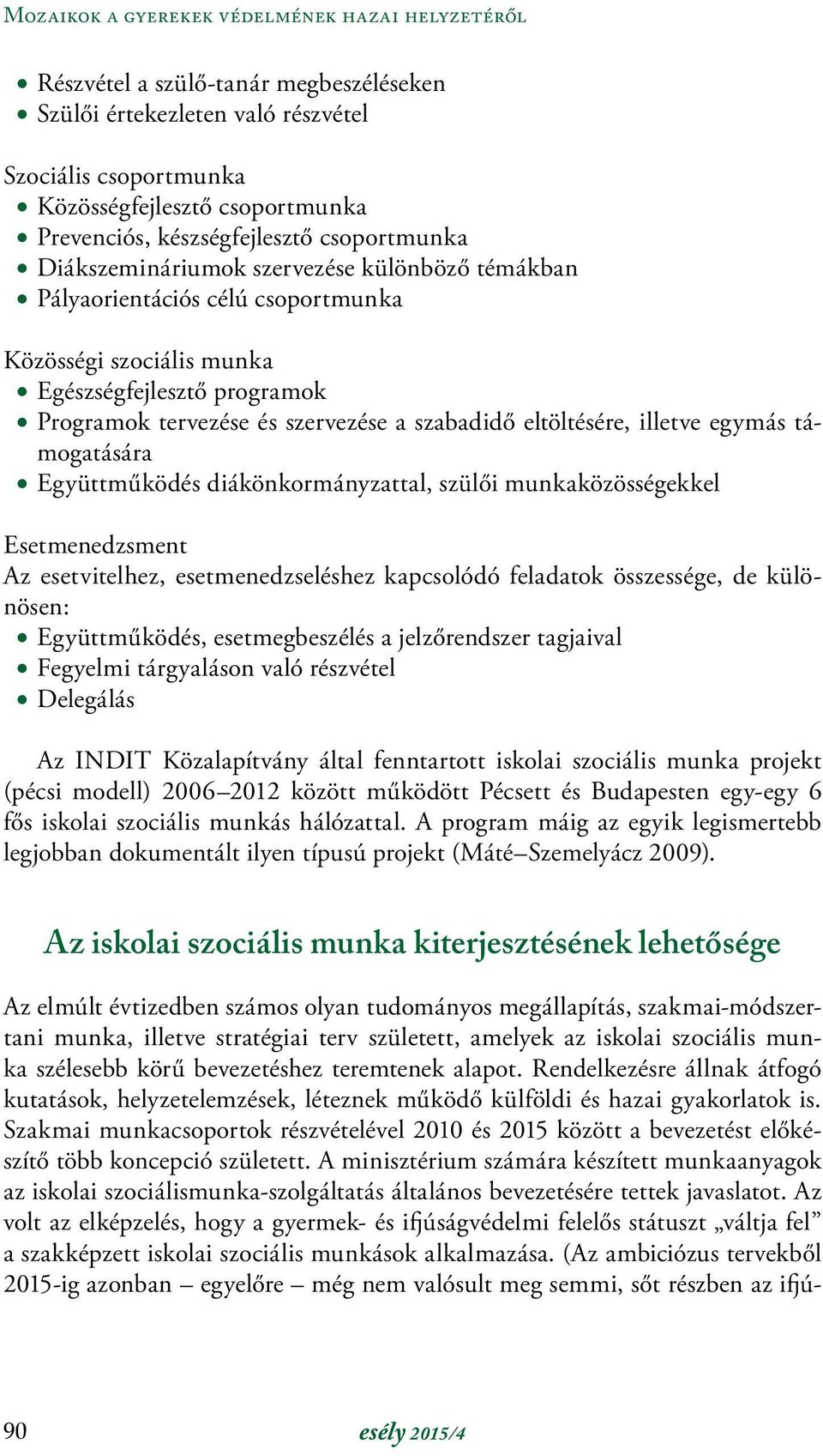 Együttműködés diákönkormányzattal, szülői munkaközösségekkel Esetmenedzsment Az esetvitelhez, esetmenedzseléshez kapcsolódó feladatok összessége, de különösen: Együttműködés, esetmegbeszélés a