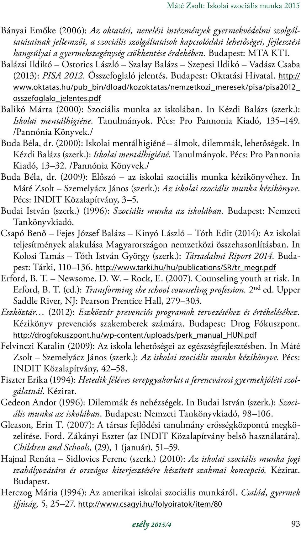 Budapest: Oktatási Hivatal. http:// www.oktatas.hu/pub_bin/dload/kozoktatas/nemzetkozi_meresek/pisa/pisa2012_ osszefoglalo_jelentes.pdf Balikó Márta (2000): Szociális munka az iskolában.