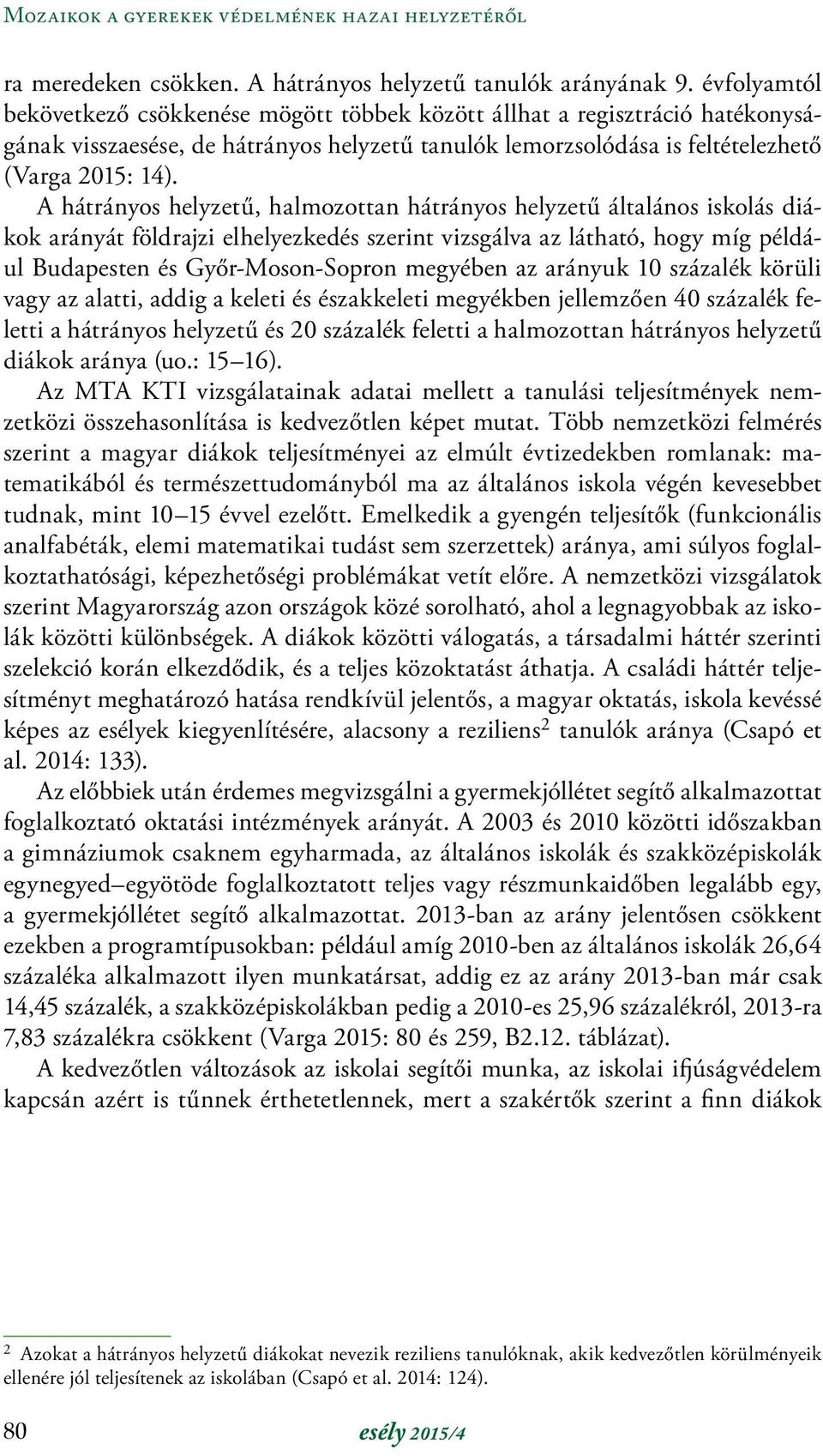 A hátrányos helyzetű, halmozottan hátrányos helyzetű általános iskolás diákok arányát földrajzi elhelyezkedés szerint vizsgálva az látható, hogy míg például Budapesten és Győr-Moson-Sopron megyében