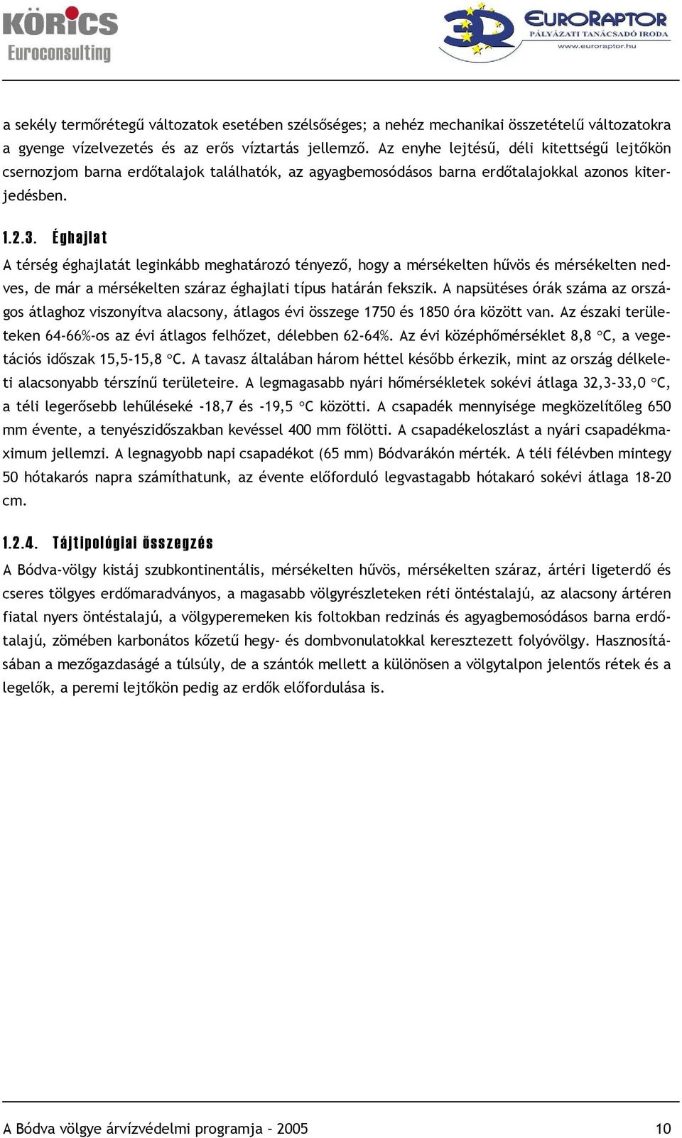 Éghajlat A térség éghajlatát leginkább meghatározó tényező, hogy a mérsékelten hűvös és mérsékelten nedves, de már a mérsékelten száraz éghajlati típus határán fekszik.