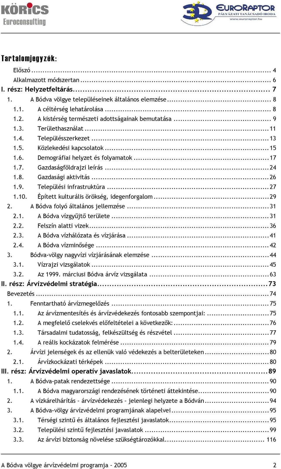 1.7. Gazdaságföldrajzi leírás...24 1.8. Gazdasági aktivitás...26 1.9. Települési infrastruktúra...27 1.10. Épített kulturális örökség, idegenforgalom...29 2. A Bódva folyó általános jellemzése...31 2.