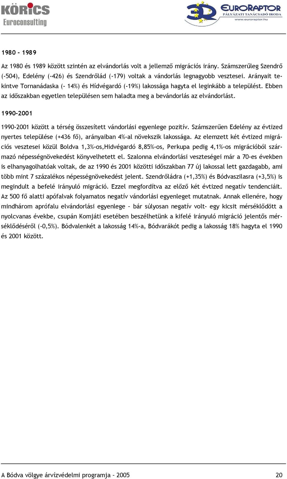 1990-2001 1990-2001 között a térség összesített vándorlási egyenlege pozitív. Számszerűen Edelény az évtized nyertes települése (+436 fő), arányaiban 4%-al növekszik lakossága.