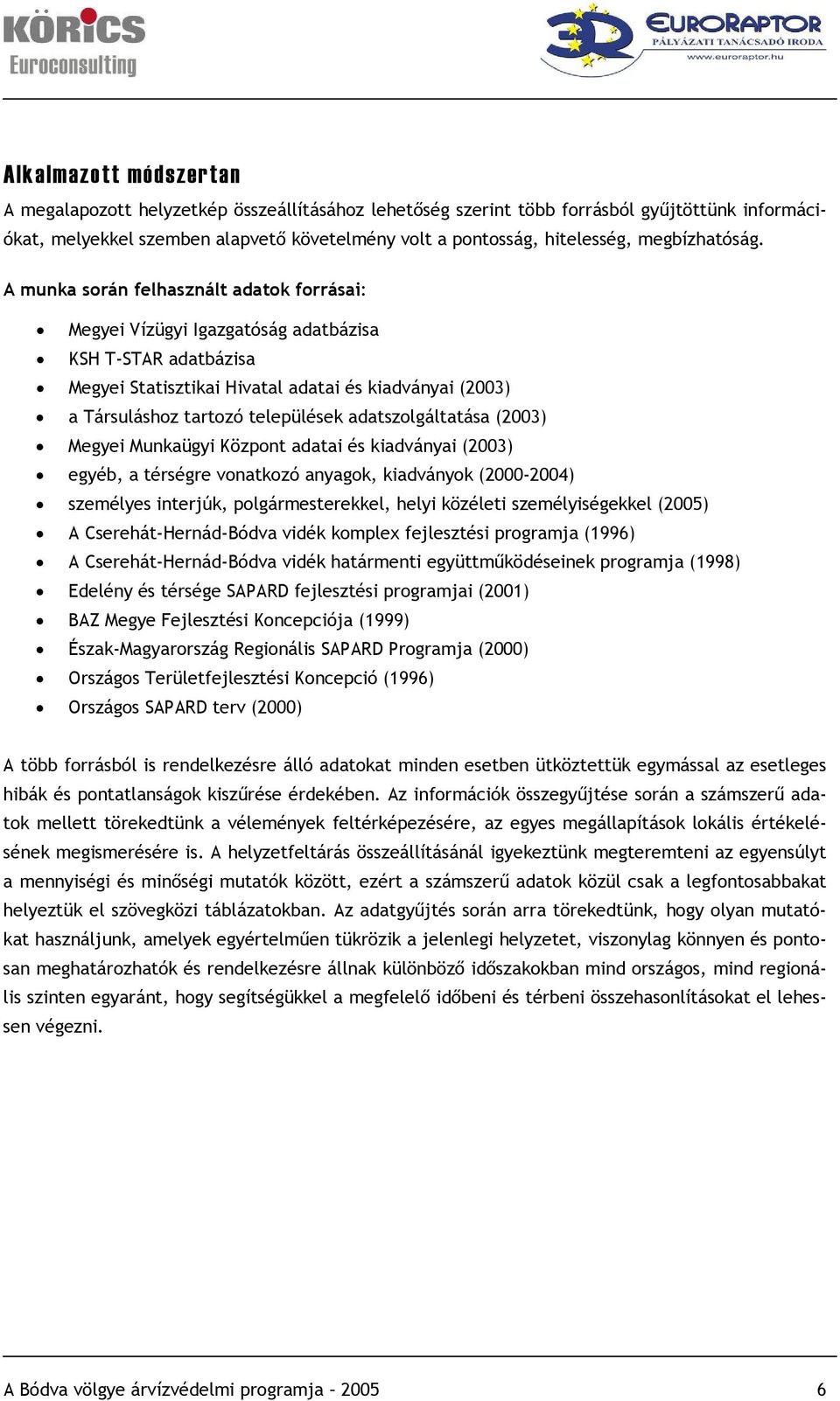 A munka során felhasznált adatok forrásai: Megyei Vízügyi Igazgatóság adatbázisa KSH T-STAR adatbázisa Megyei Statisztikai Hivatal adatai és kiadványai (2003) a Társuláshoz tartozó települések