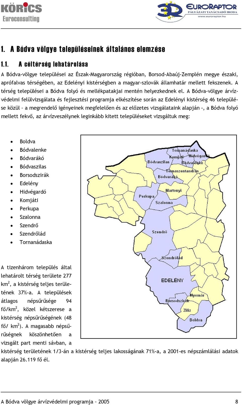 A Bódva-völgye árvízvédelmi felülvizsgálata és fejlesztési programja elkészítése során az Edelényi kistérség 46 települése közül a megrendelő igényeinek megfelelően és az előzetes vizsgálataink