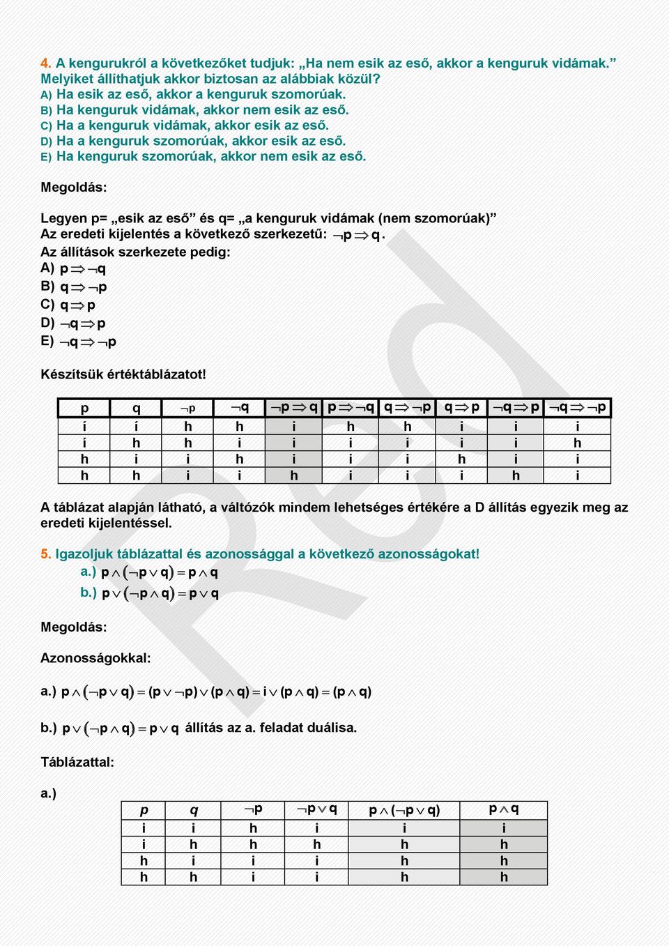 Legyen = esik az eső és q= a kenguruk vidámak (nem szomorúak) Az eredeti kijelentés a következő szerkezetű: q. Az állítások szerkezete edig: A) q B) q C) q D) q E) q Készítsük értéktáblázatot!