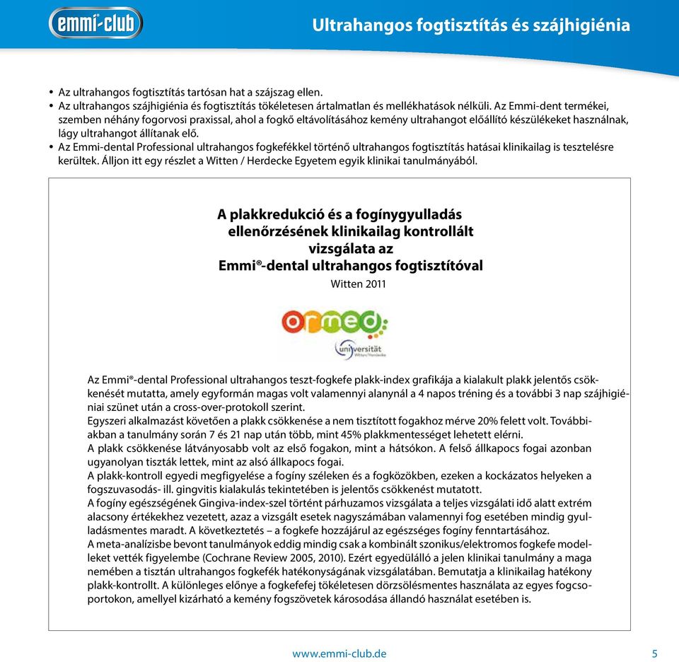 Az Emmi-dental Professional ultrahangos fogkefékkel történő ultrahangos fogtisztítás hatásai klinikailag is tesztelésre kerültek.