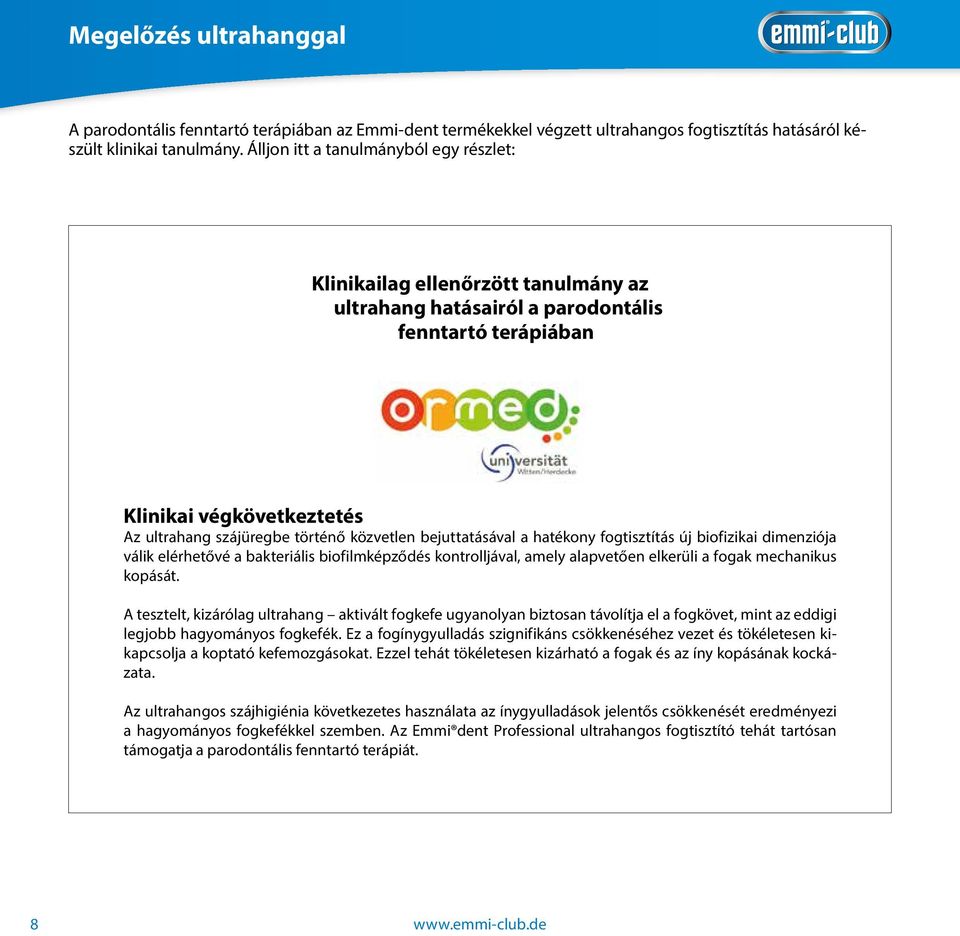 közvetlen bejuttatásával a hatékony fogtisztítás új biofizikai dimenziója válik elérhetővé a bakteriális biofilmképződés kontrolljával, amely alapvetően elkerüli a fogak mechanikus kopását.