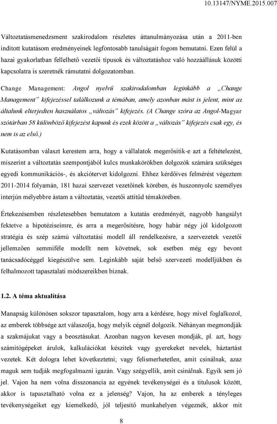 Change Management: Angol nyelvű szakirodalomban leginkább a Change Management kifejezéssel találkozunk a témában, amely azonban mást is jelent, mint az általunk elterjedten használatos változás