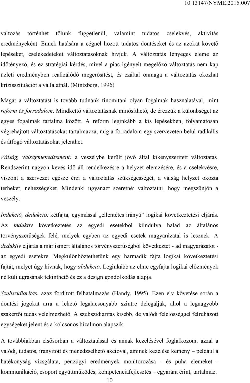 A változtatás lényeges eleme az időtényező, és ez stratégiai kérdés, mivel a piac igényeit megelőző változtatás nem kap üzleti eredményben realizálódó megerősítést, és ezáltal önmaga a változtatás