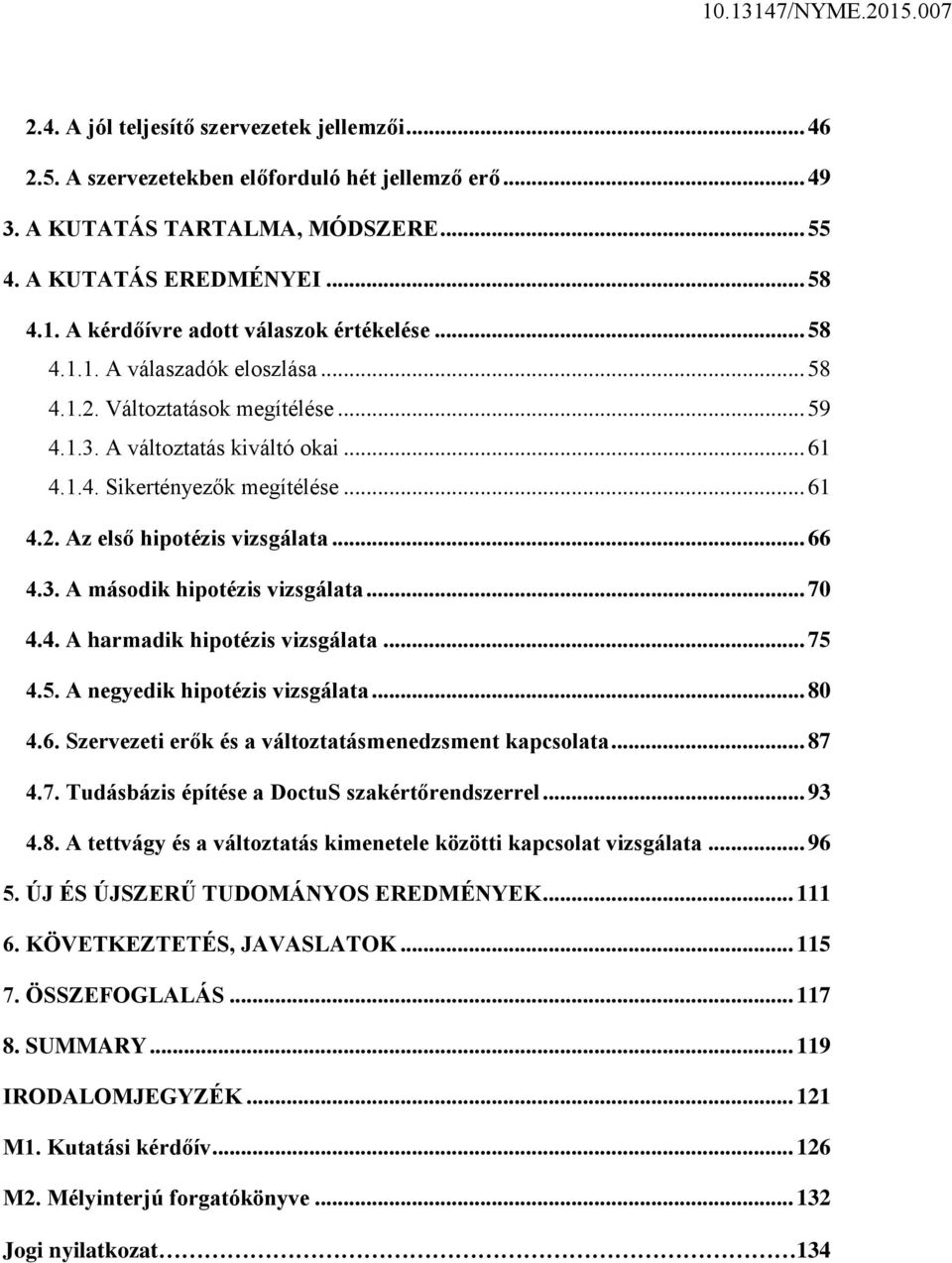 .. 66 4.3. A második hipotézis vizsgálata... 70 4.4. A harmadik hipotézis vizsgálata... 75 4.5. A negyedik hipotézis vizsgálata... 80 4.6. Szervezeti erők és a változtatásmenedzsment kapcsolata... 87 4.